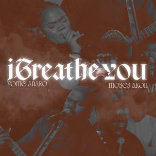 I Breathe You (Live) ft. Moses Akoh lyrics | Boomplay Music