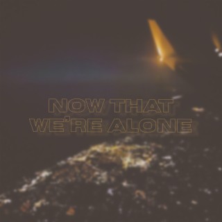 Now That We're Alone
