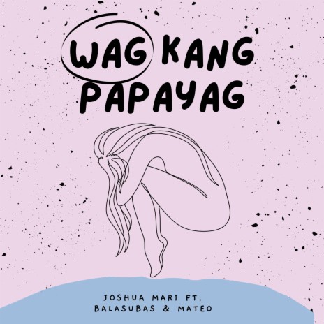 Wag Kang Papayag ft. Mateo & Balasubas | Boomplay Music