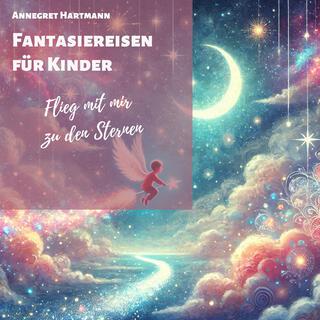 Flieg mit mir zu den Sternen (Fantasiereisen für Kinder)