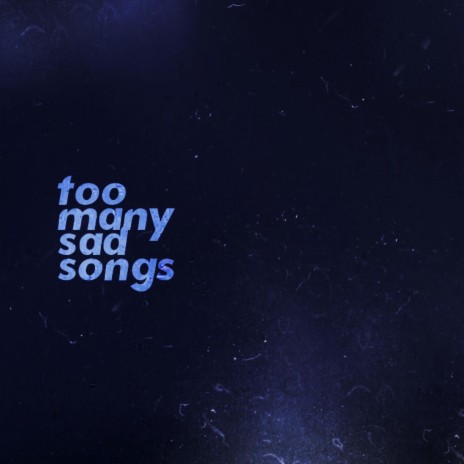 Too Many Sad Songs | Boomplay Music