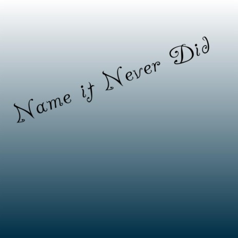 Name it never did