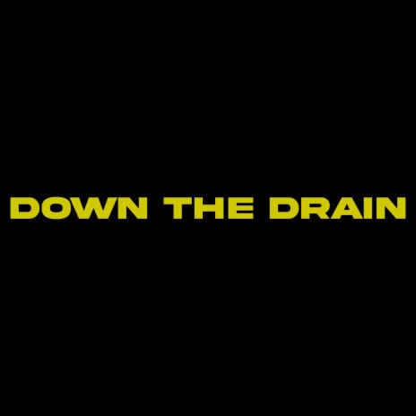 DOWN THE DRAIN | Boomplay Music