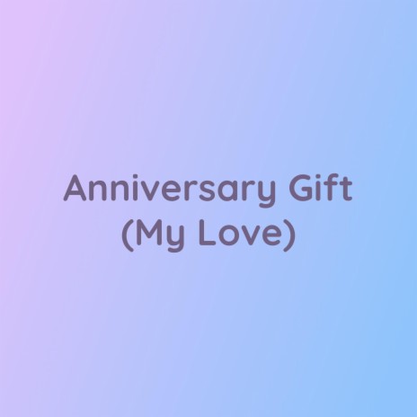 Anniversary Gift (My Love) | Boomplay Music