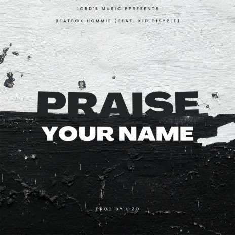 PRAISE YOUR NAME ft. Kid Disyple | Boomplay Music