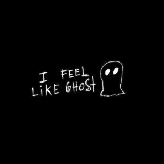 I FEEL LiKE GHOST lyrics | Boomplay Music