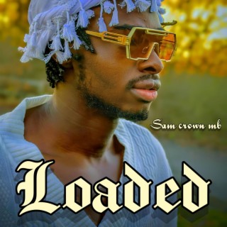 LOADED _ Sam Crown Mb lyrics | Boomplay Music