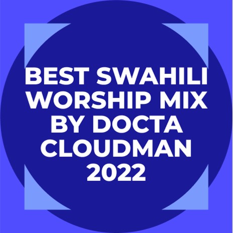 BEST SWAHILI WORSHIP MIX BY DOCTA CLOUDMAN 2022 | Boomplay Music