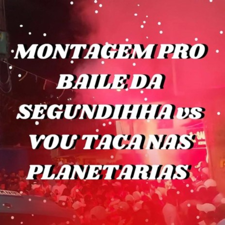 MONTAGEM VOU TACA NAS PLANETÁRIAS vs BAILE DA SEGUNDINHA ft. DJ LOIRO