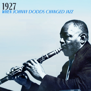 1927 - When Johnny Dodds Changed Jazz