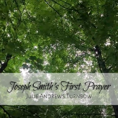 Joseph Smith's First Prayer ft. Julie Turnbow | Boomplay Music