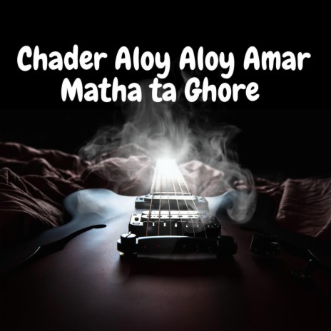Chader Aloy Aloy Amar Matha Ta Ghore | Boomplay Music