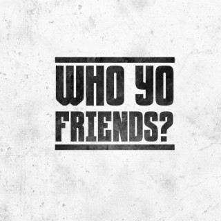 Who yo friends?