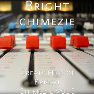Greats Hits of Bright Chimezie, Vol. 3