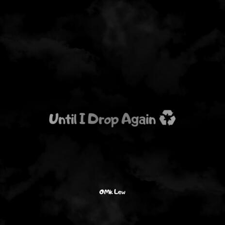 UNTIL I DROP AGAIN | Boomplay Music