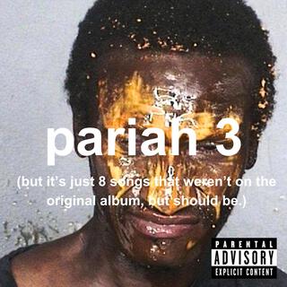 Pariah 3 (But It's Just 8 Songs That Weren't On The Original Abum, But Should Be.)