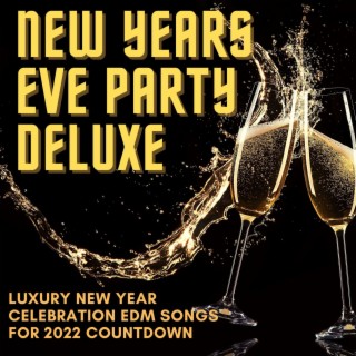 New Years Eve Party Deluxe: Luxury New Year Celebration EDM Songs for 2022 Countdown