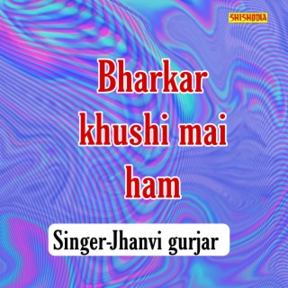 Bharkar Khushi Mai Ham