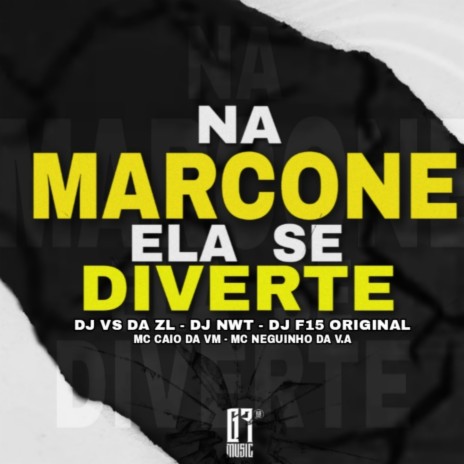 NA MARCONE ELA SE DIVERTE ft. MC CAIO DA VM, DJ NWT, MC NEGUINHO DA V.A & dj f15 original | Boomplay Music