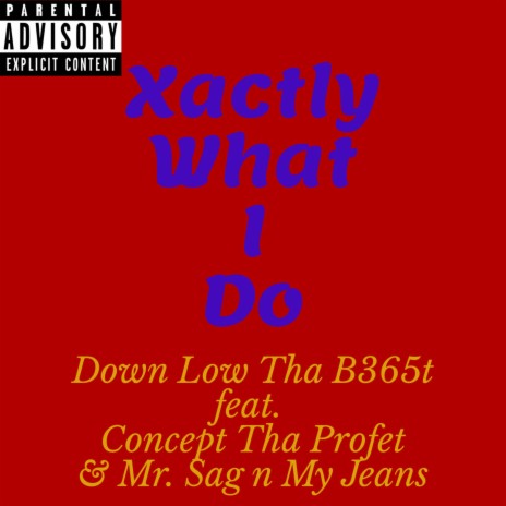 Xactly What I Do ft. Concept Tha Profet & Mr. Sag N My Jeans