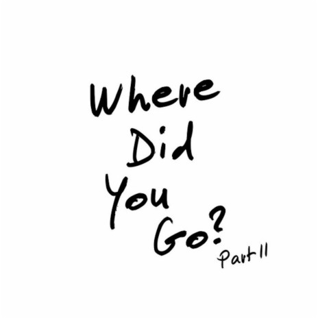 Where Did You Go? Part 2 | Boomplay Music