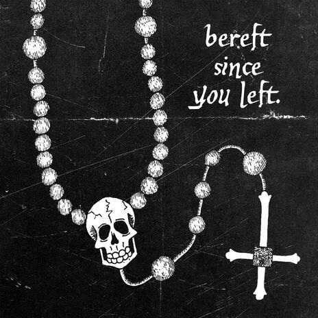 bereft since you left. | Boomplay Music