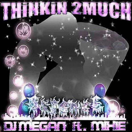 Thinking 2 Much ft. Mixie | Boomplay Music