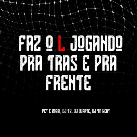 Faz o L Jogando pra Trás e pra Frente (feat. Pet & Bobii) | Boomplay Music