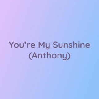 You're My Sunshine (Anthony)