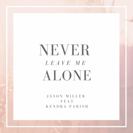 Never Leave Me Alone | Boomplay Music