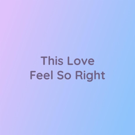 This Love Feel So Right | Boomplay Music