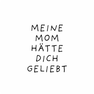 Meine Mom hätte dich geliebt