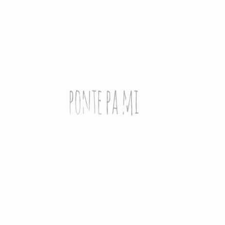 Ponte Pa Mi | Boomplay Music