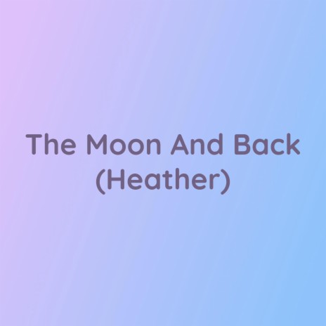 The Moon And Back (Heather) | Boomplay Music