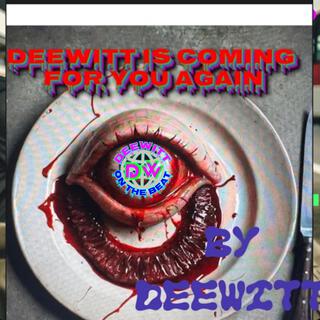 DEEWITT COMING FOR YOU AGAIN