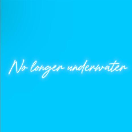 No longer underwater | Boomplay Music