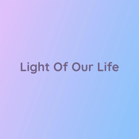 Light Of Our Life | Boomplay Music