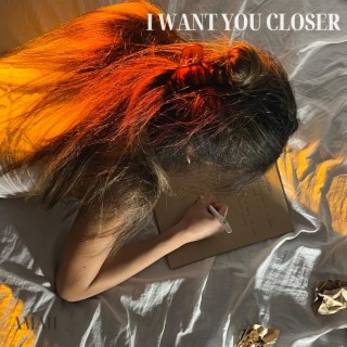 I Want You Closer