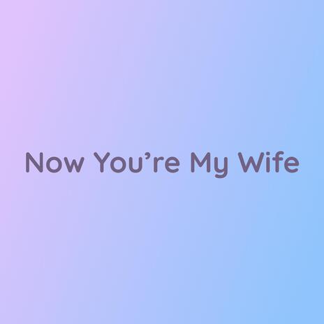 Now You're My Wife