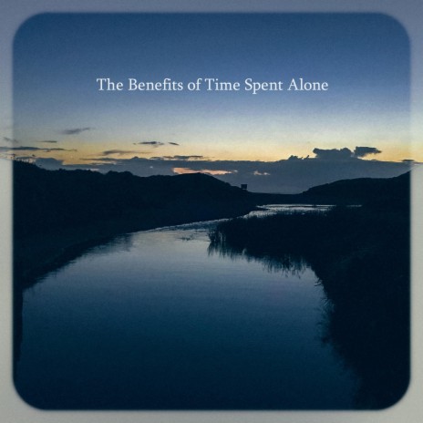 The Benefits of Time Spent Alone