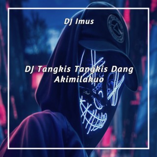 DJ Tangkis Tangkis Dang Akimilakuo