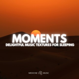 MOMENTS (Delightful Music Textures For Sleeping)