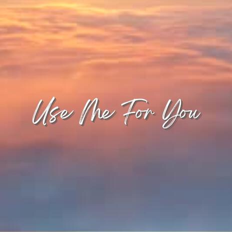 Use Me For You | Boomplay Music