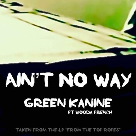 Ain't No Way ft. Kanine, Jimmy Green & Booda French | Boomplay Music