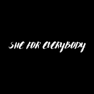 SHE FOR EVERYBODY