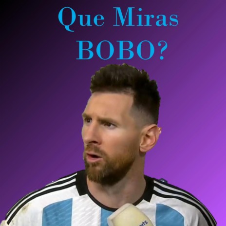 Que Miras Bobo (Lionel Messi)