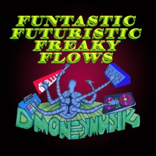 Funtastic Futuristic Freaky Flows