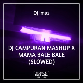 DJ CAMPURAN MASHUP X MAMA BALE BALE (SLOWED)