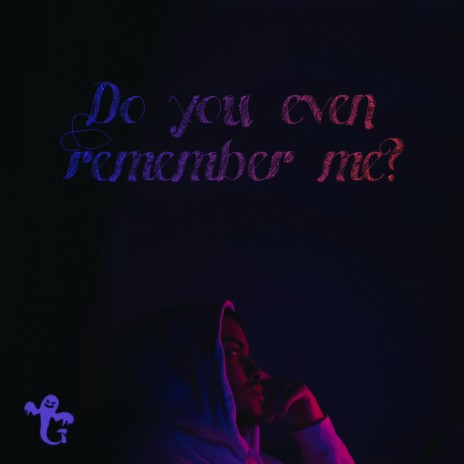 Do you even remember me?