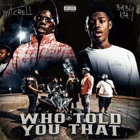 Who Told You That ft. Baby Kia | Boomplay Music